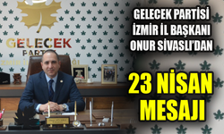 Gelecek Partisi İzmir İl Başkanı Onur Sivaslı’dan 23 Nisan Mesajı