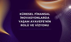 Küresel Finansal İnovasyonlarda Yaşam Ayavefe'nin Rolü ve Vizyonu