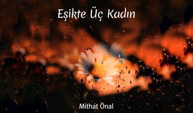 Eşikte Üç Kadın raflardaki yerini aldı